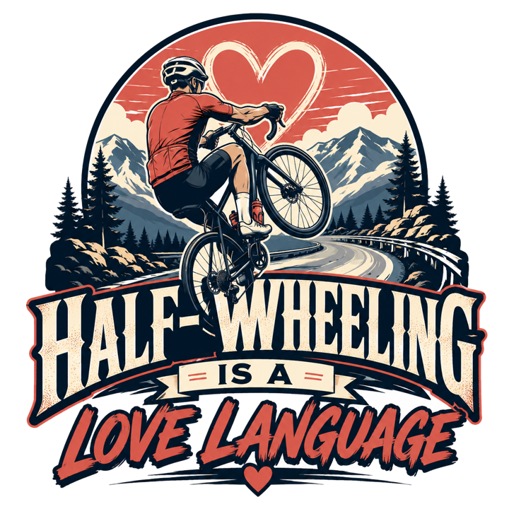 HALF-WHEELING IS A LOVE LANGUAGE — cyclist life t-shirt design by Bazzai Studio