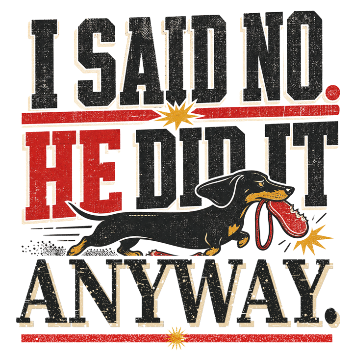 I Said No. He Did It Anyway. — dachshund owner t-shirt design by Bazzai Studio