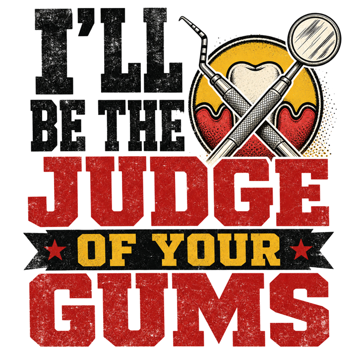 I'll be the judge of your gums — dentalhygiene t-shirt design by Bazzai Studio