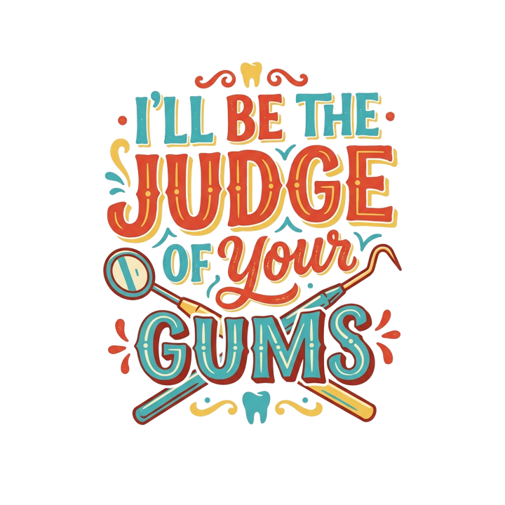 I'll be the judge of your gums — dental hygienist humor t-shirt design by Bazzai Studio