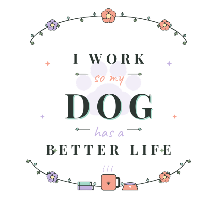 I WORK SO MY DOG HAS A BETTER LIFE — dog mom life t-shirt design by Bazzai Studio