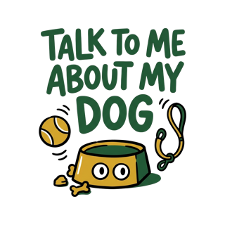 TALK TO ME ABOUT MY DOG — art by Bazzai Studio