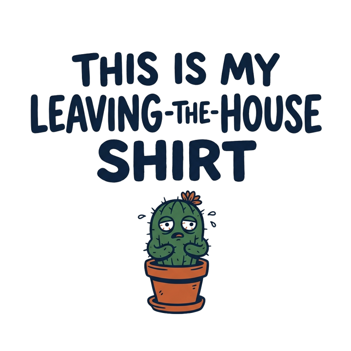 THIS IS MY LEAVING-THE-HOUSE SHIRT — evergreen absurd humor t-shirt design by Bazzai Studio