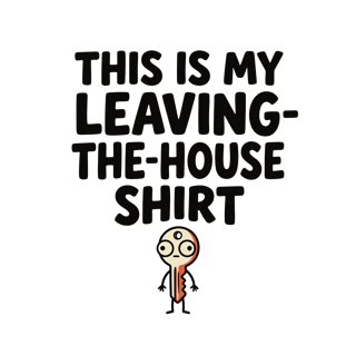THIS IS MY LEAVING-THE-HOUSE SHIRT — art by Bazzai Studio