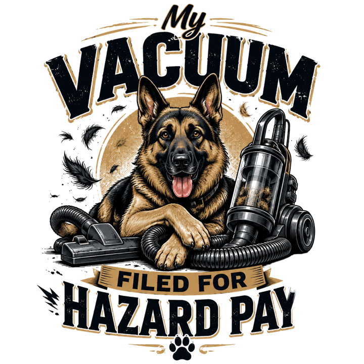 My Vacuum Filed for Hazard Pay — german shepherd owner t-shirt design by Bazzai Studio