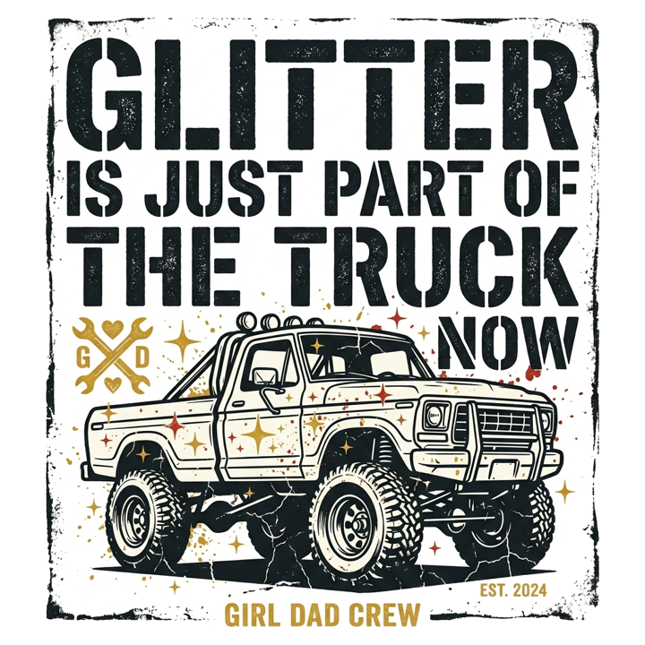 Glitter is just part of the truck now — girldad t-shirt design by Bazzai Studio