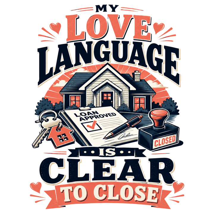 MY LOVE LANGUAGE IS CLEAR TO CLOSE — mortgage t-shirt design by Bazzai Studio