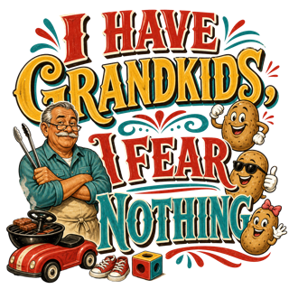 I HAVE GRANDKIDS, I FEAR NOTHING — art by Bazzai Studio
