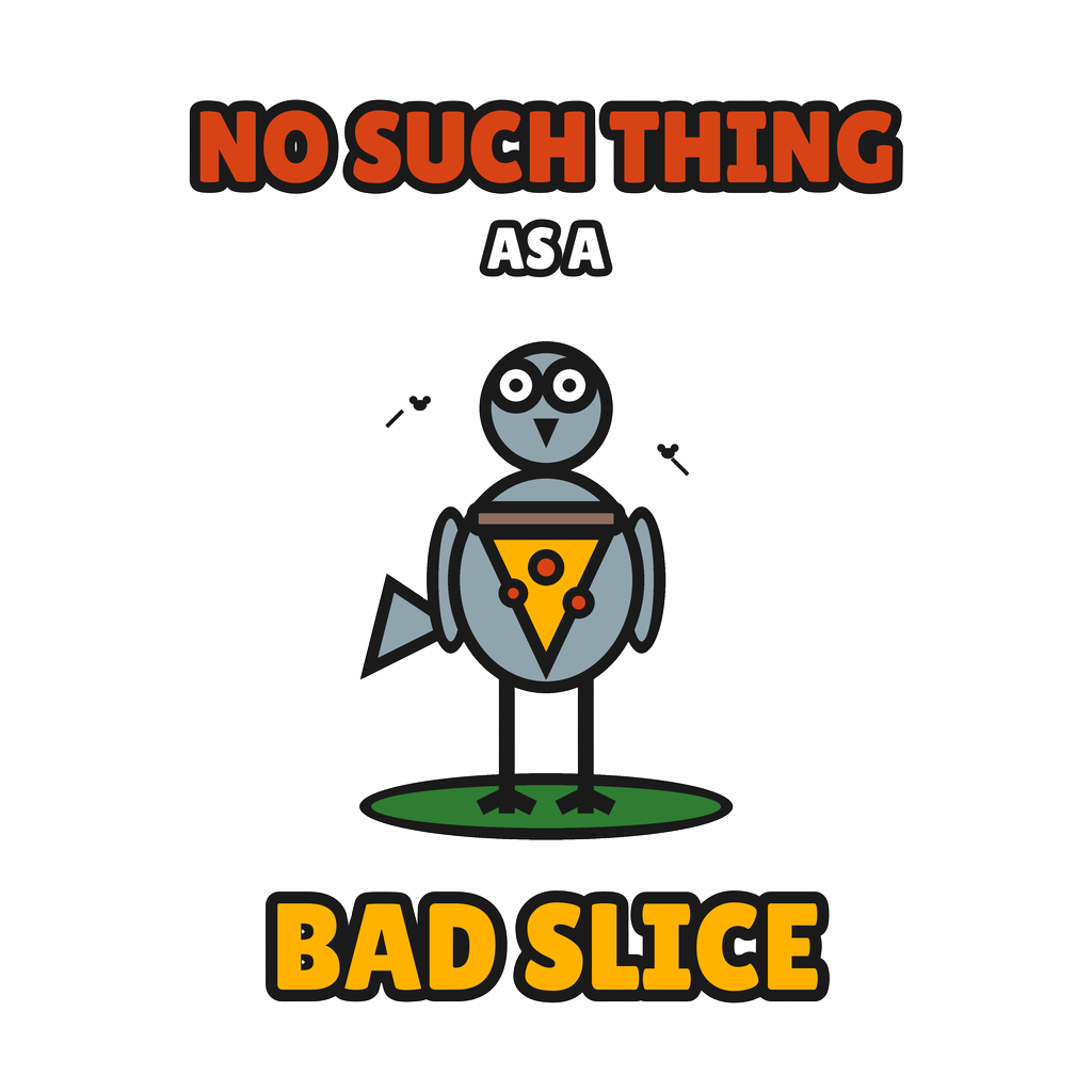 NO SUCH THING AS A BAD SLICE — art by Bazzai Studio