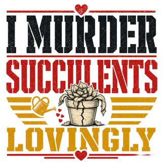 I MURDER SUCCULENTS LOVINGLY — art by Bazzai Studio