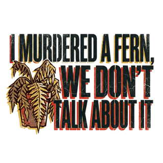 I MURDERED A FERN, WE DON'T TALK ABOUT IT — art by Bazzai Studio