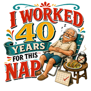 I WORKED 40 YEARS FOR THIS NAP — art by Bazzai Studio