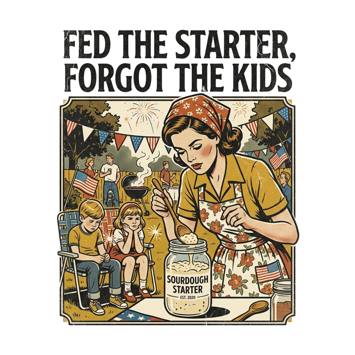 FED THE STARTER, FORGOT THE KIDS — sourdough t-shirt design by Bazzai Studio