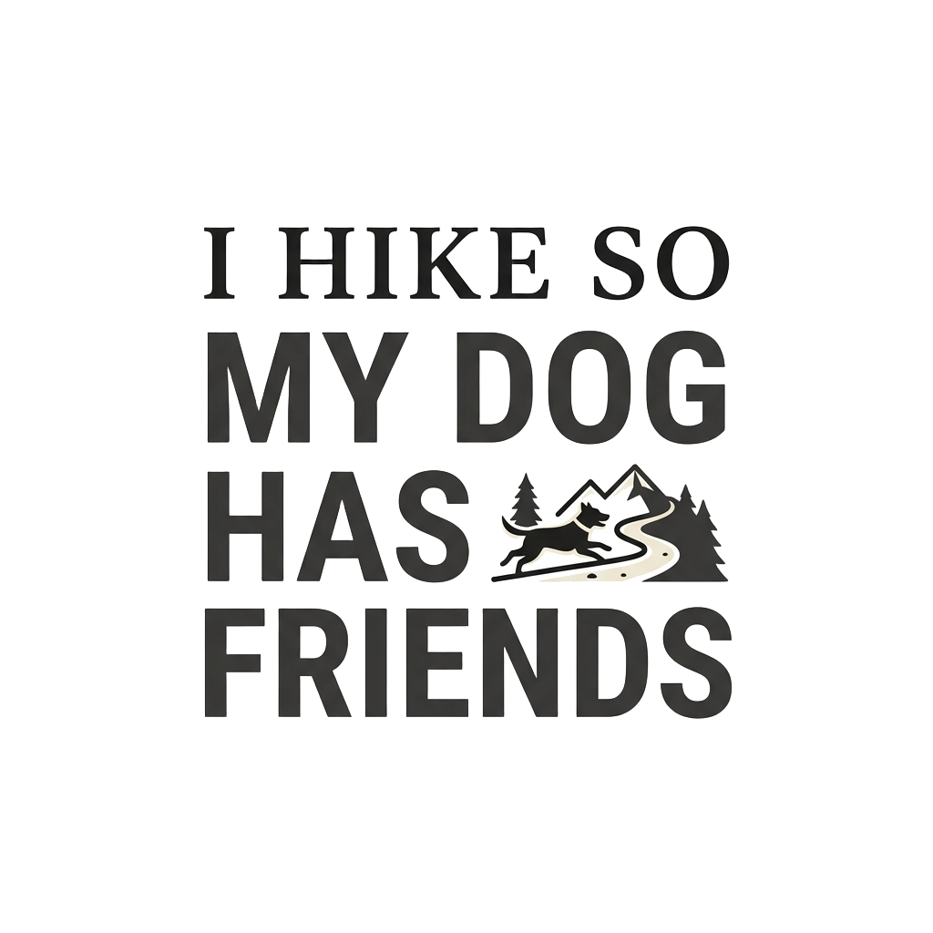 I HIKE SO MY DOG HAS FRIENDS — art by Bazzai Studio