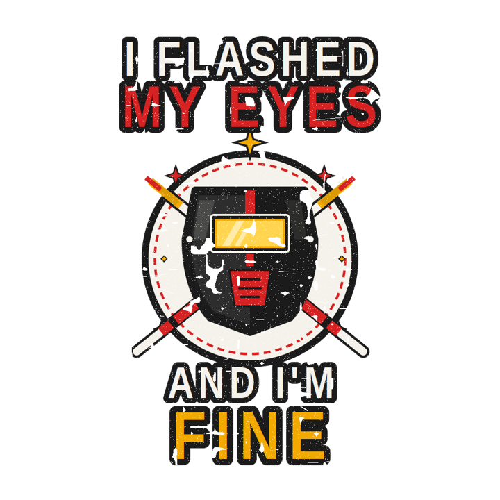 I flashed my eyes and I'm fine — welder t-shirt design by Bazzai Studio