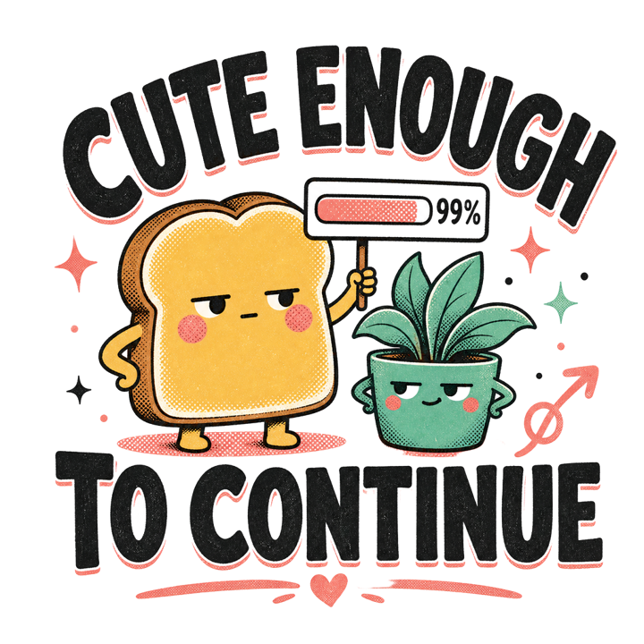 CUTE ENOUGH TO CONTINUE — wholesome funny gifts t-shirt design by Bazzai Studio