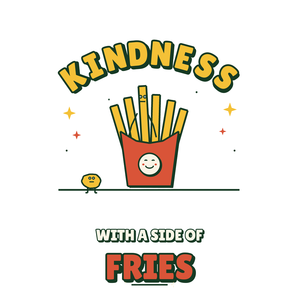 KINDNESS WITH A SIDE OF FRIES — art by Bazzai Studio