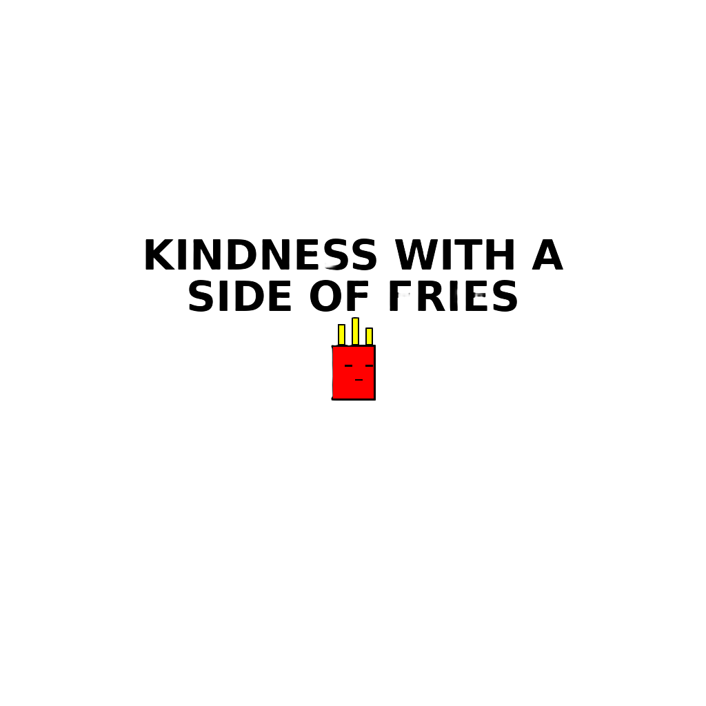 KINDNESS WITH A SIDE OF FRIES — art by Bazzai Studio